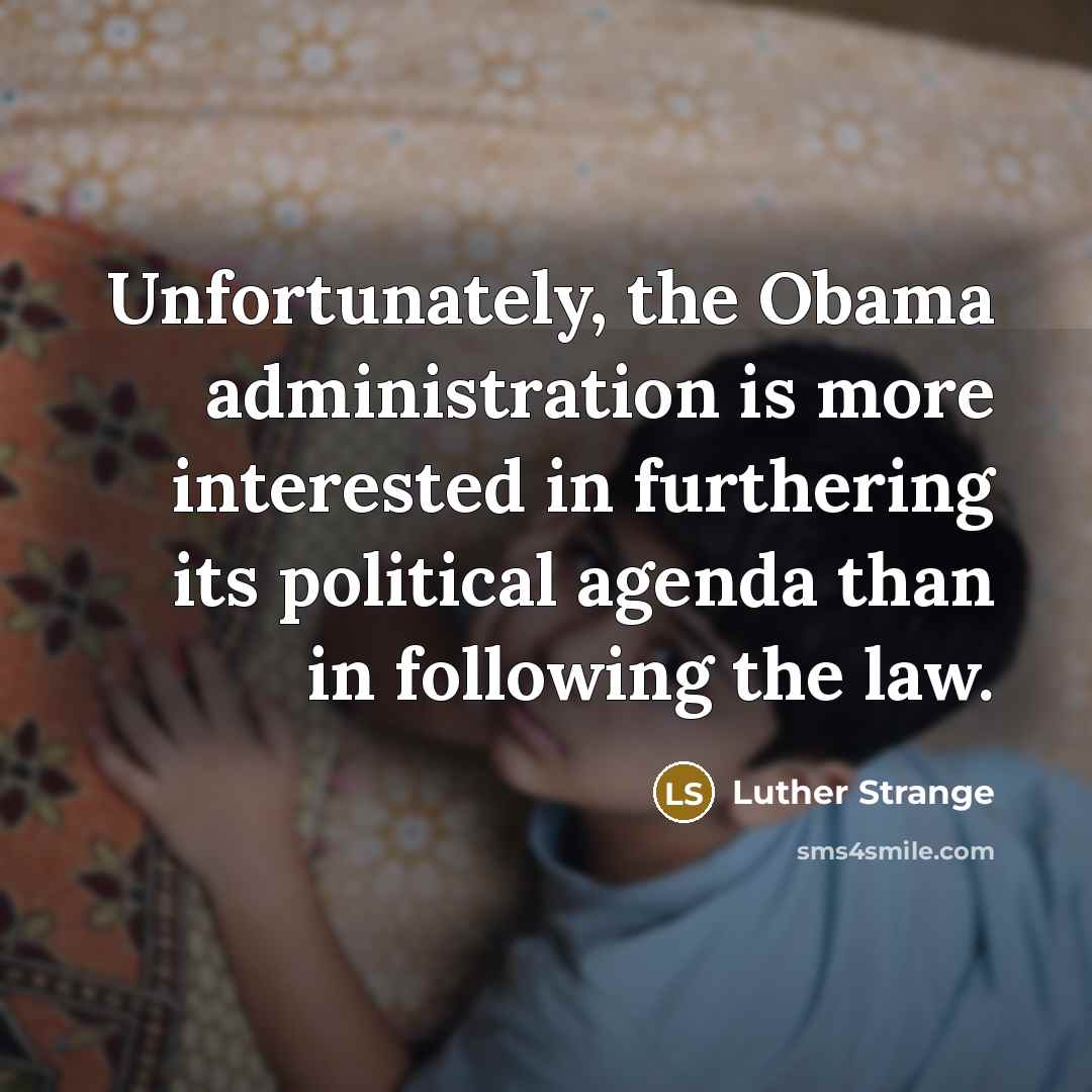 “Unfortunately, the Obama administration is more interested in furthering its…” quote by Luther Strange