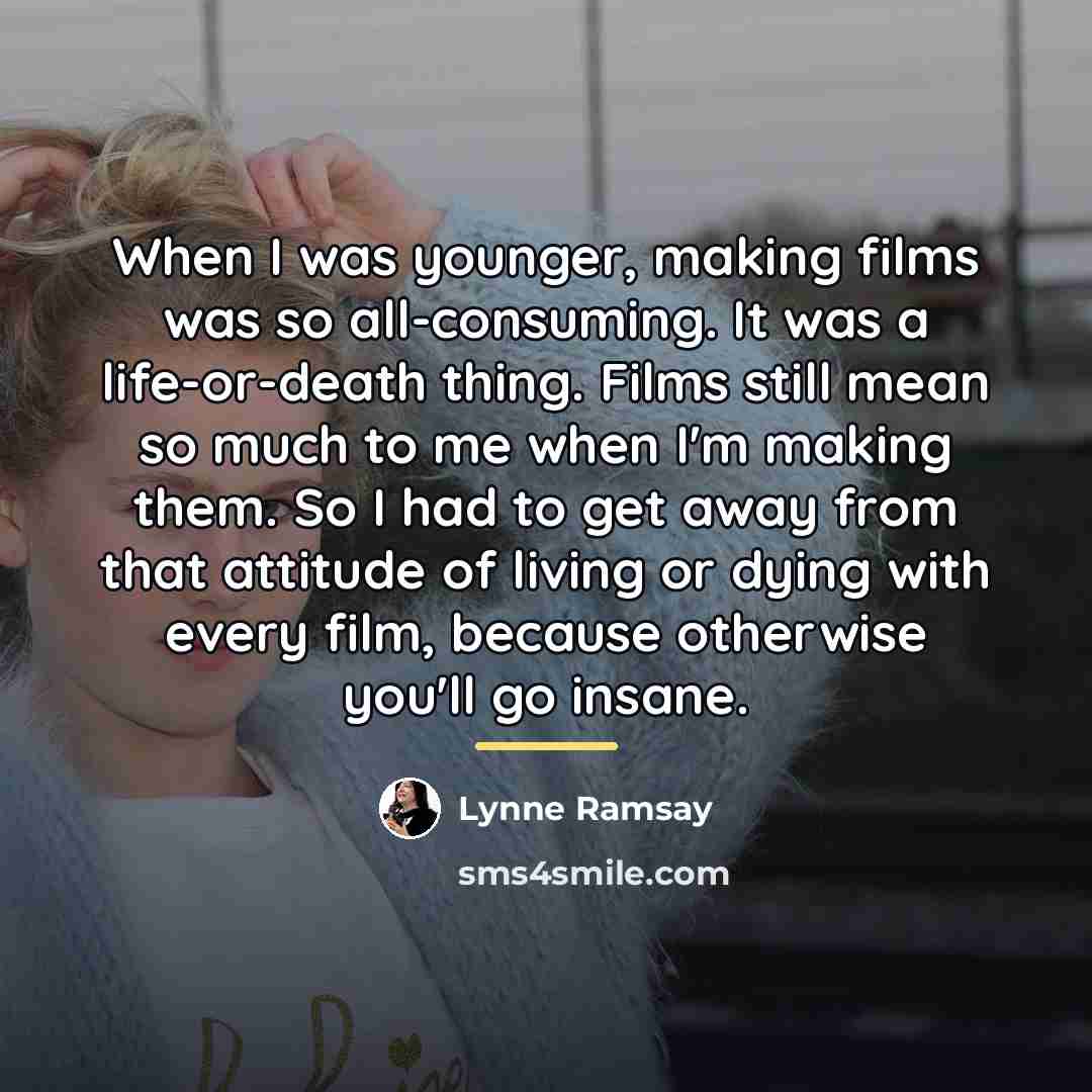 “When I was younger, making films was so all-consuming. It…” quote by Lynne Ramsay
