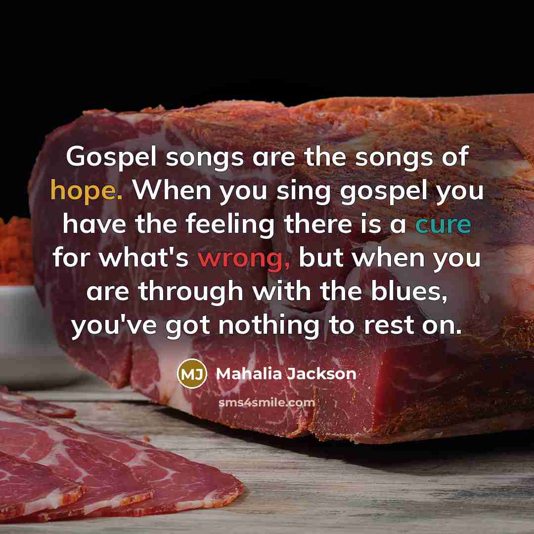 “Gospel songs are the songs of hope. When you sing…” quote by Mahalia Jackson