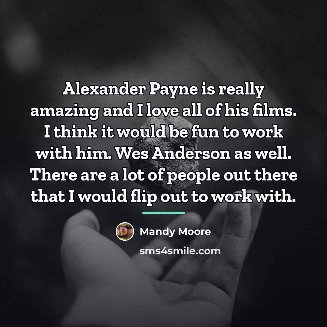 “Alexander Payne is really amazing and I love all of…” quote by Mandy Moore