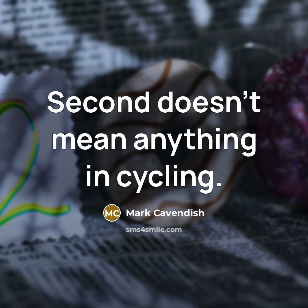 “Second doesn't mean anything in cycling.…” quote by Mark Cavendish