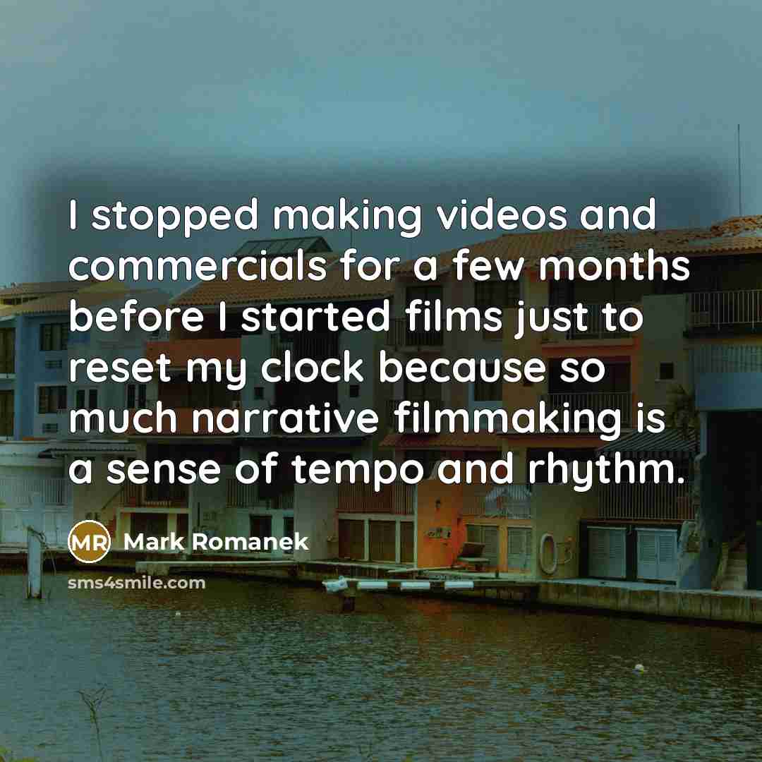 “I stopped making videos and commercials for a few months…” quote by Mark Romanek