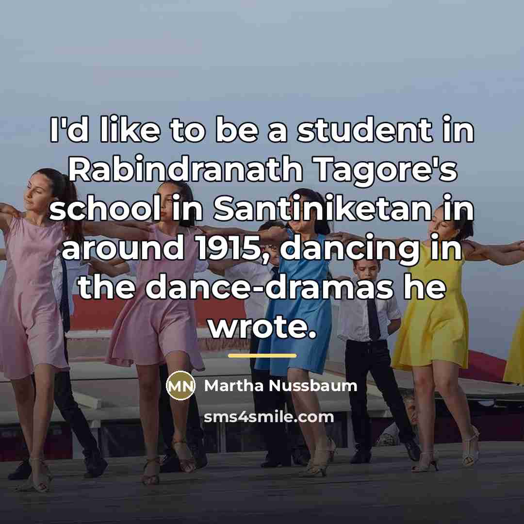 “I'd like to be a student in Rabindranath Tagore's school…” quote by Martha Nussbaum