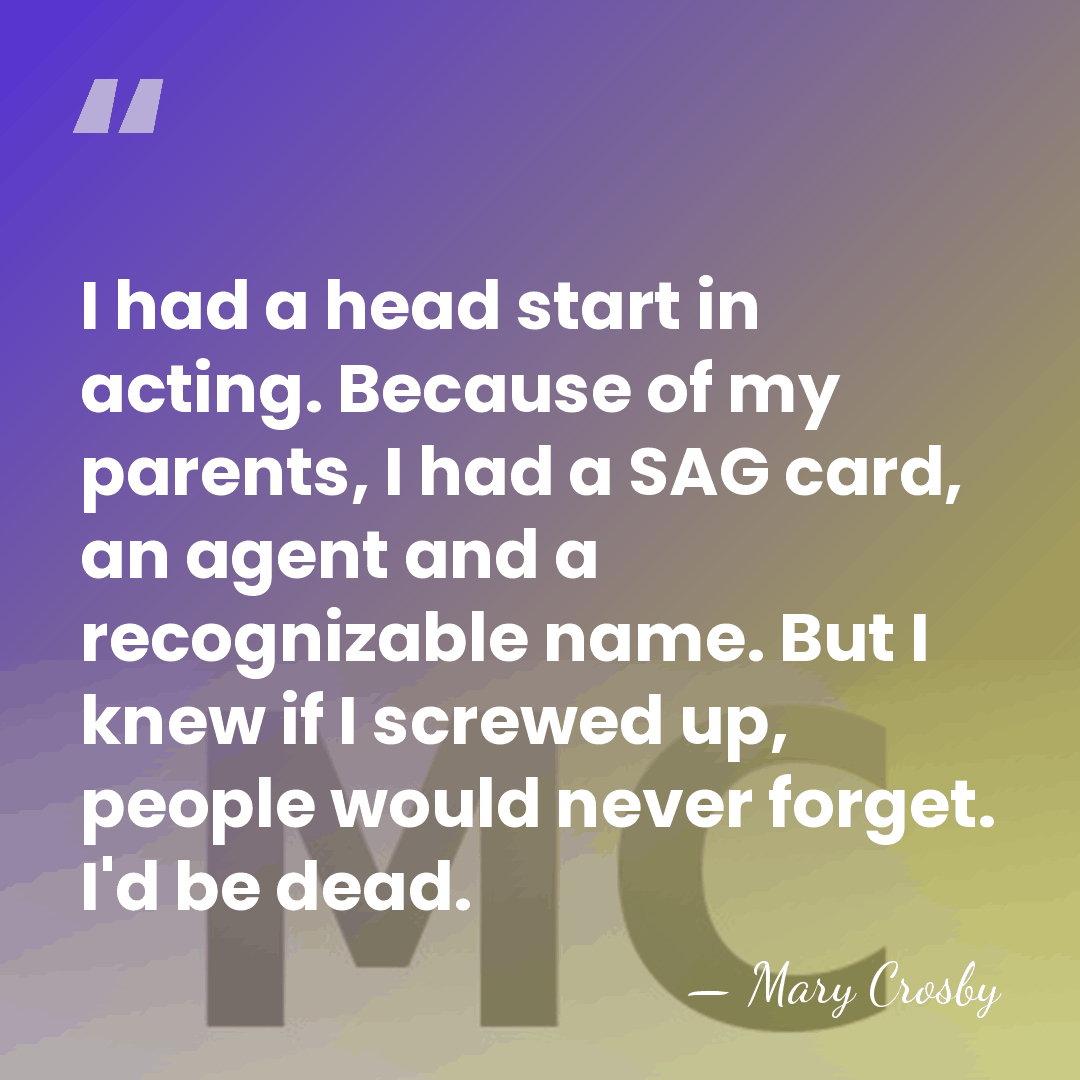 I had a head start in acting. Because of my parents, I&hellip; - Mary Crosby