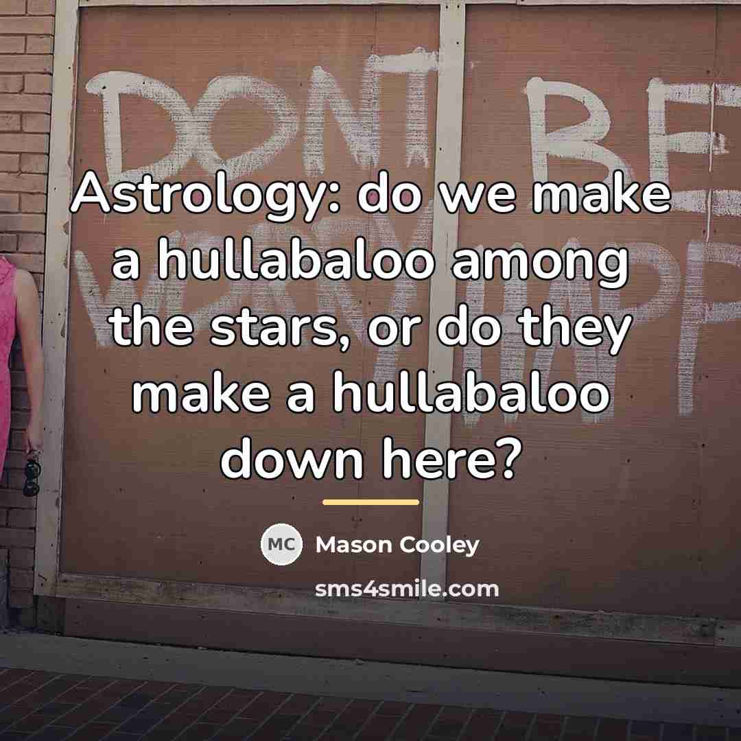 “Astrology: do we make a hullabaloo among the stars, or…” quote by Mason Cooley