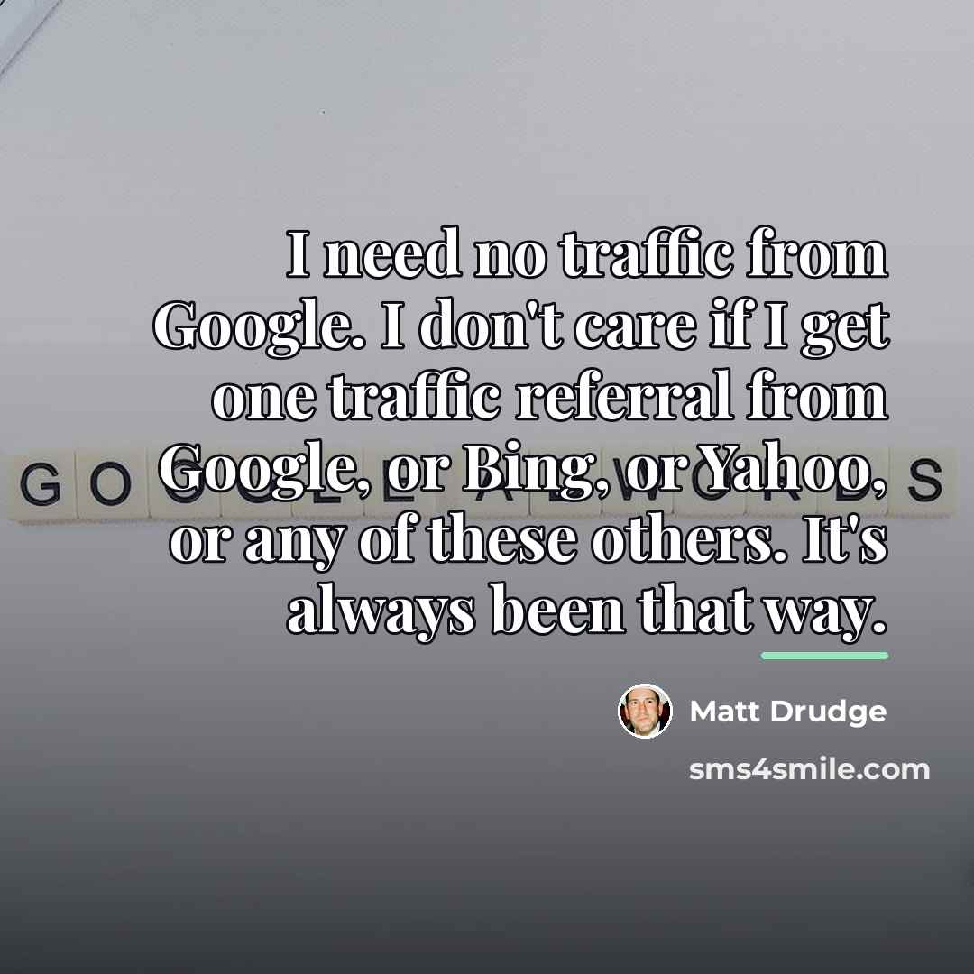 “I need no traffic from Google. I don't care if…” quote by Matt Drudge