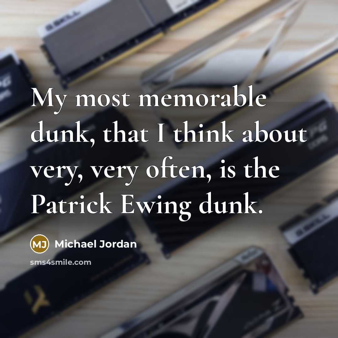 “My most memorable dunk, that I think about very, very often, is the Patrick Ewing dunk.” quote by Michael Jordan
