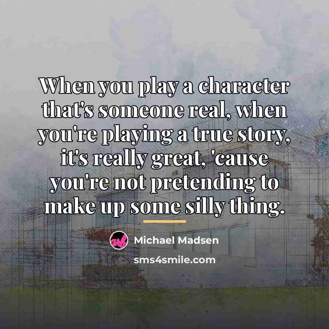“When you play a character that's someone real, when you're…” quote by Michael Madsen