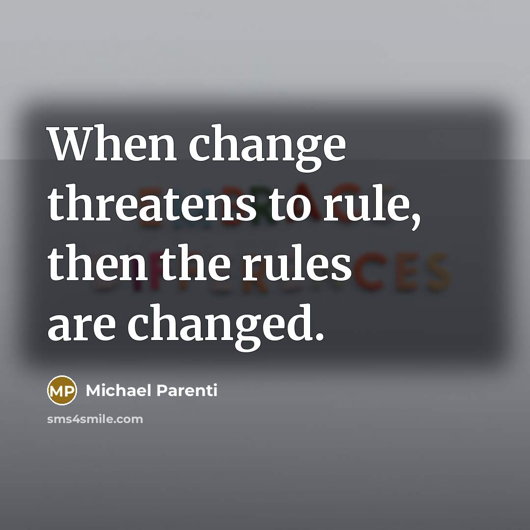 “When change threatens to rule, then the rules are changed.…” quote by Michael Parenti