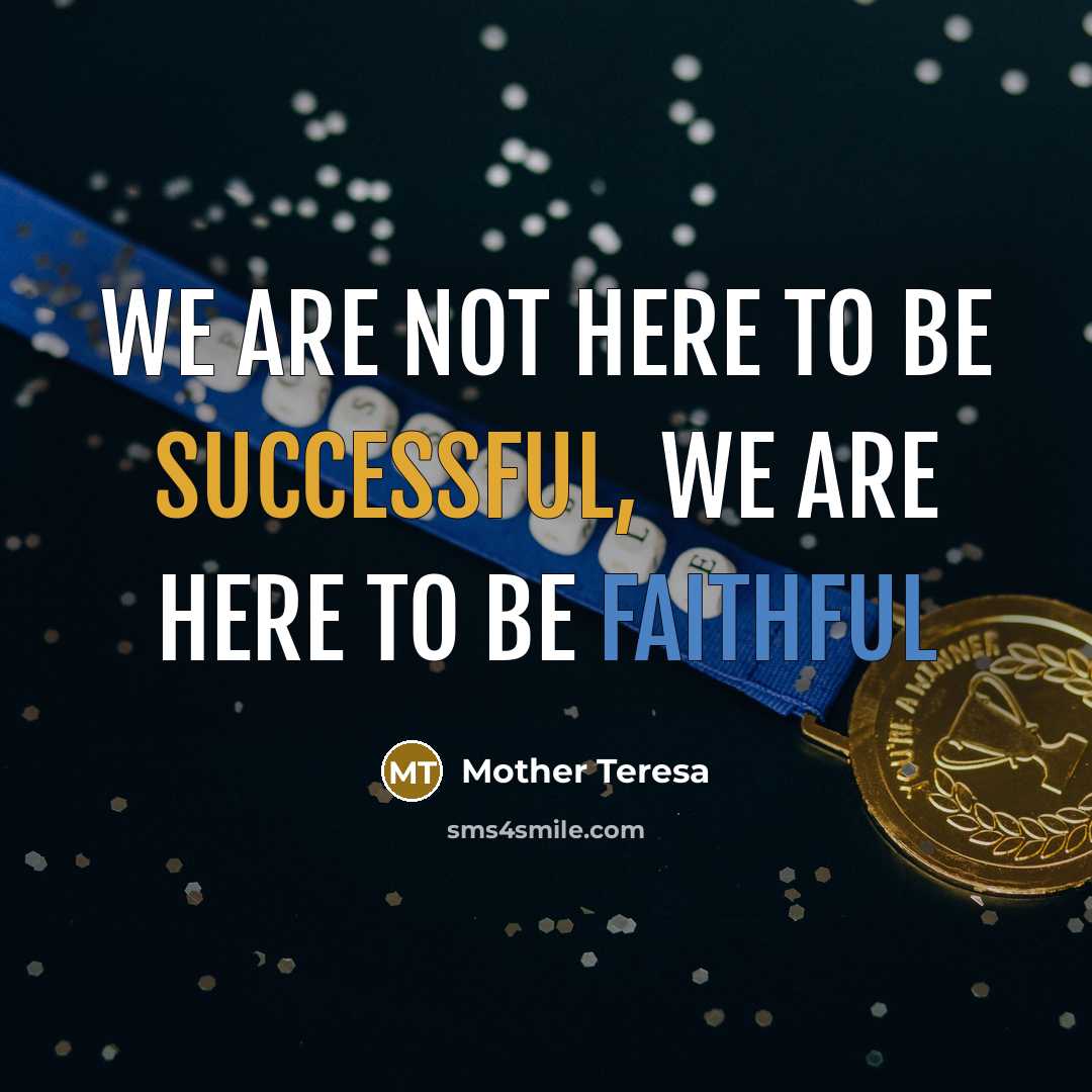 “We are not here to be successful, we are here…” quote by Mother Teresa