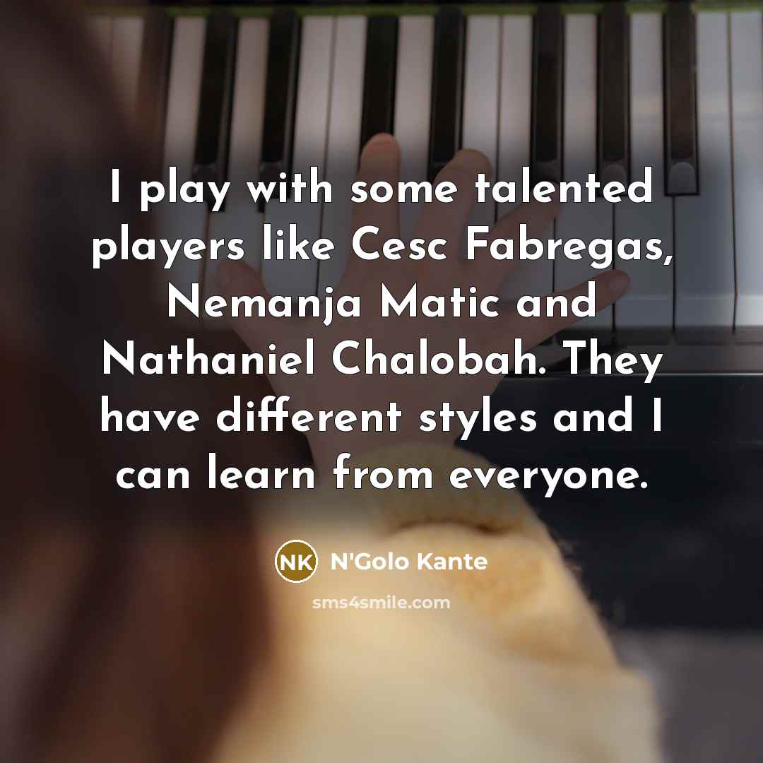 “I play with some talented players like Cesc Fabregas, Nemanja…” quote by N'Golo Kante