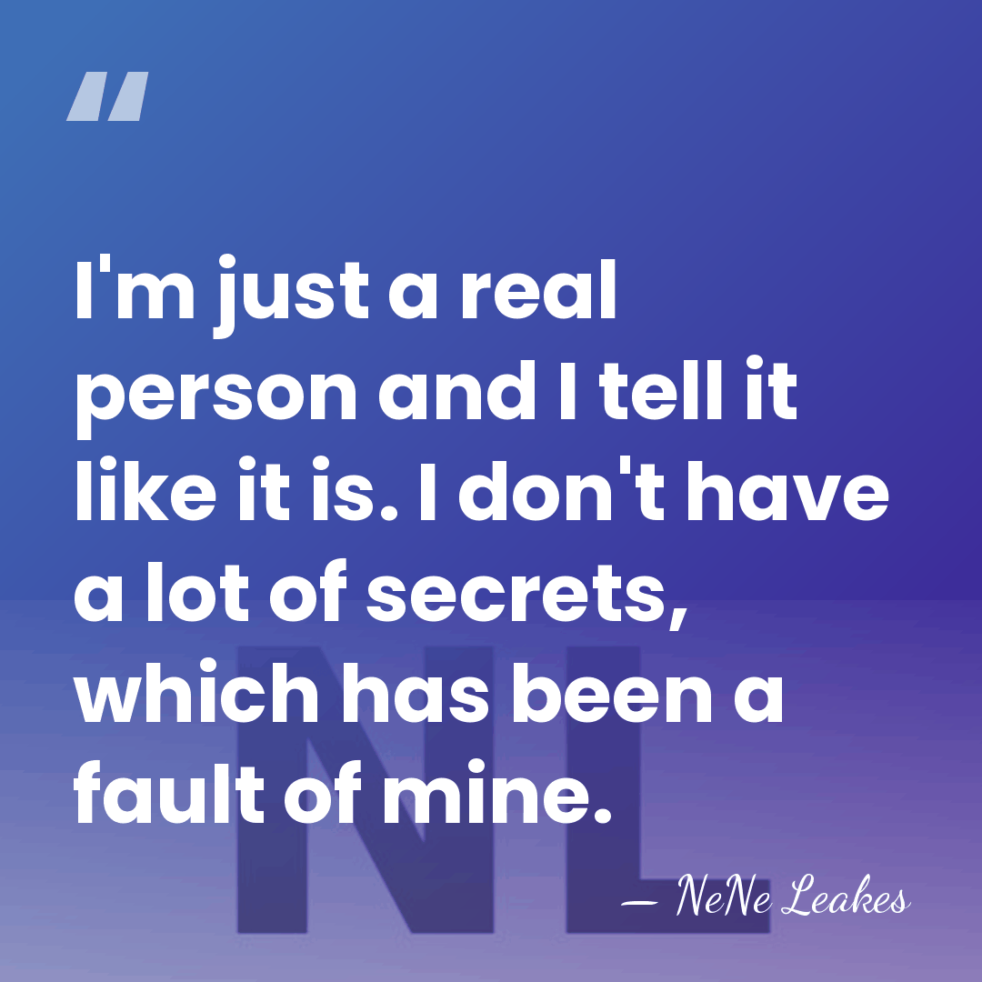 I'm just a real person and I tell it like it is.&hellip; - NeNe Leakes