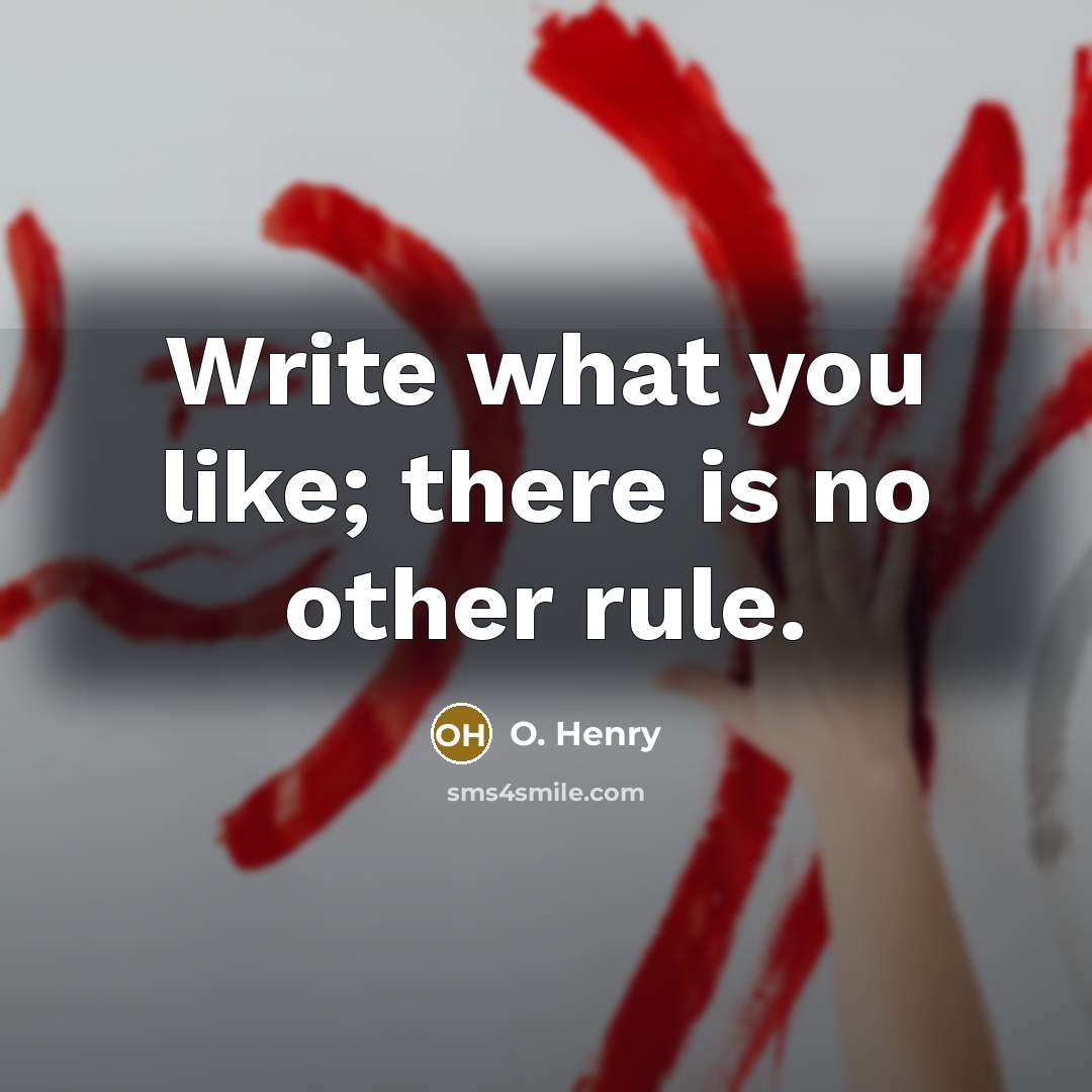 “Write what you like; there is no other rule.…” quote by O. Henry