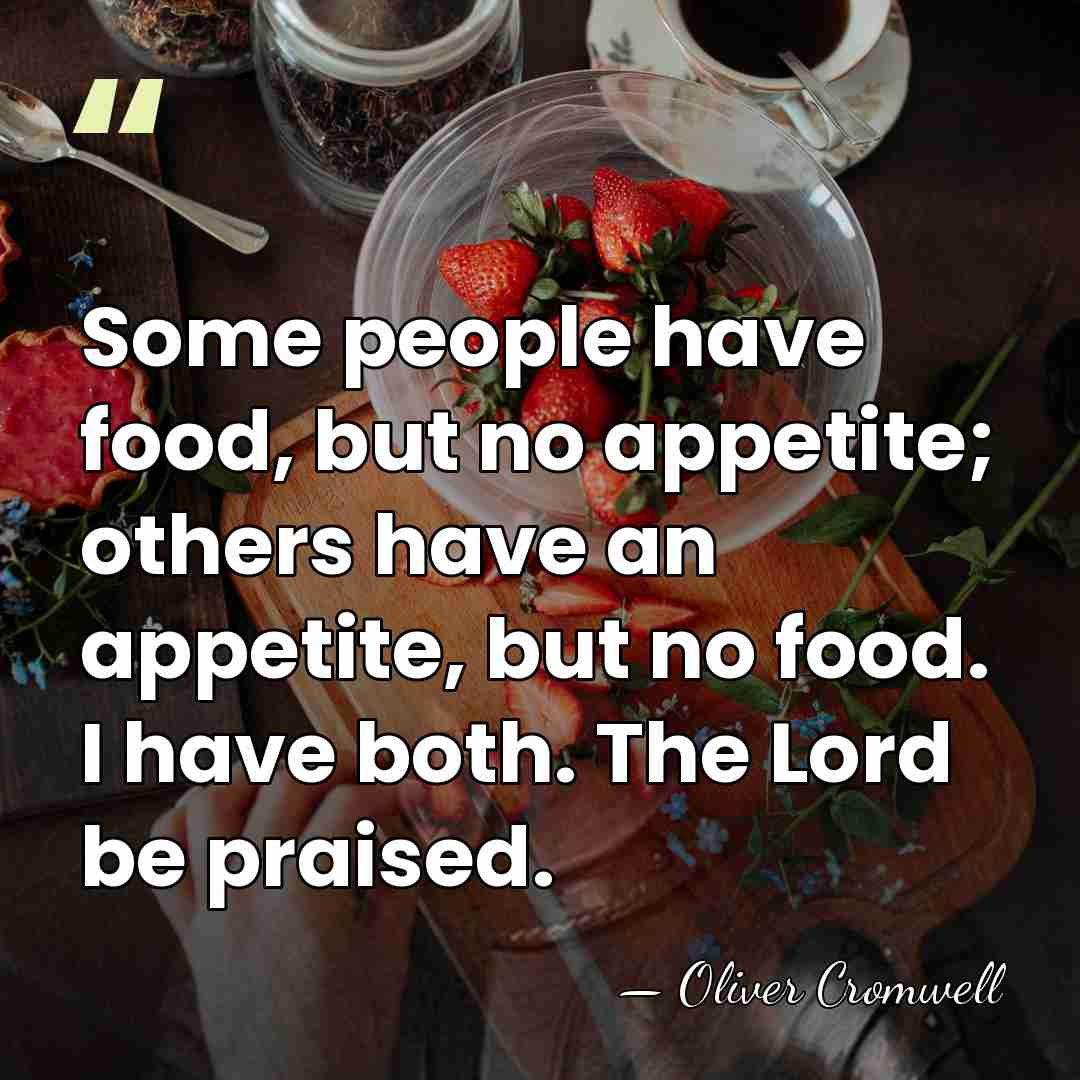 Some people have food, but no appetite; others have an appetite, but&hellip; - Oliver Cromwell