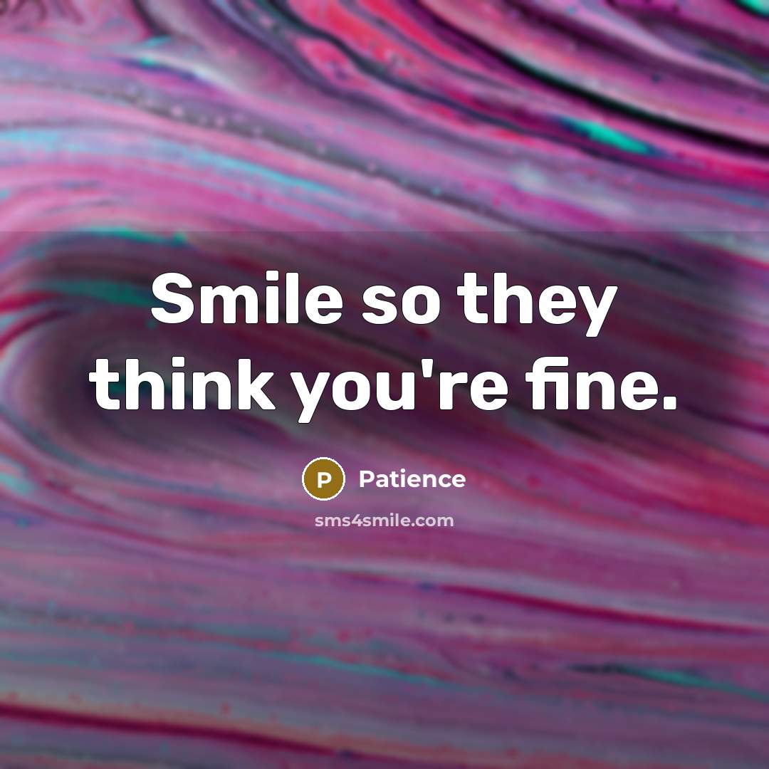 “Smile so they think you're fine.…” quote by Patience