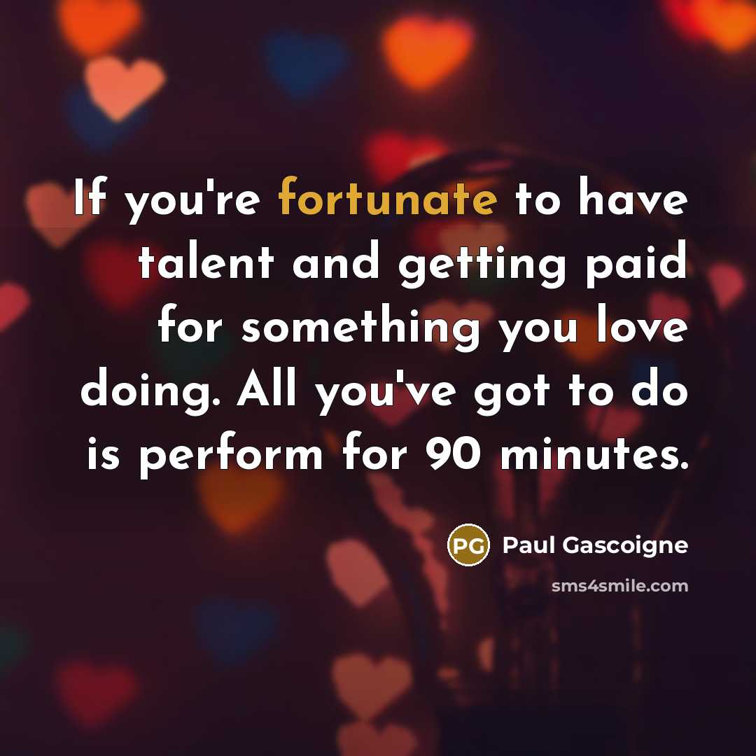 “If you're fortunate to have talent and getting paid for…” quote by Paul Gascoigne