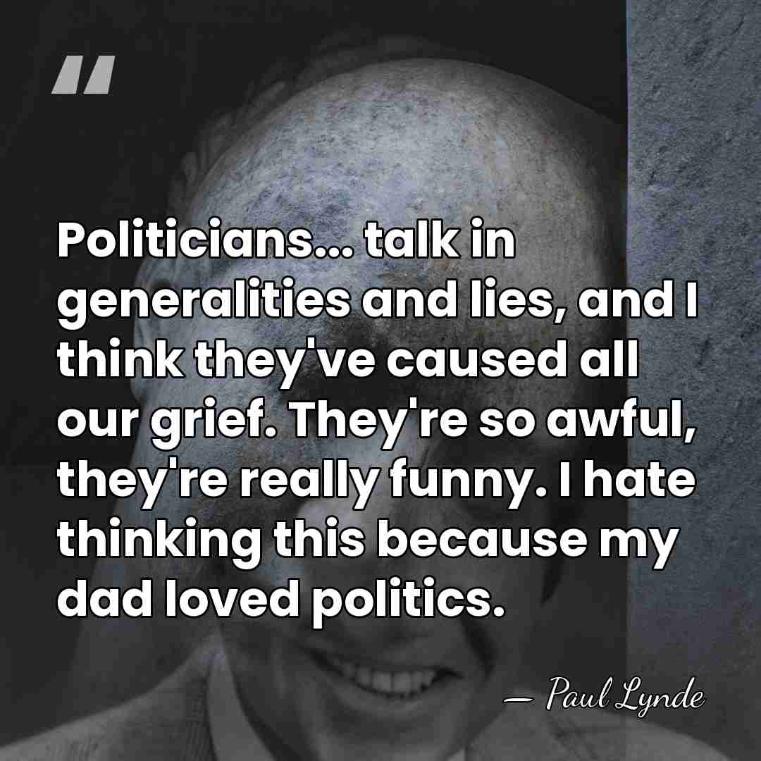 Politicians... talk in generalities and lies, and I think they've caused all&hellip; - Paul Lynde