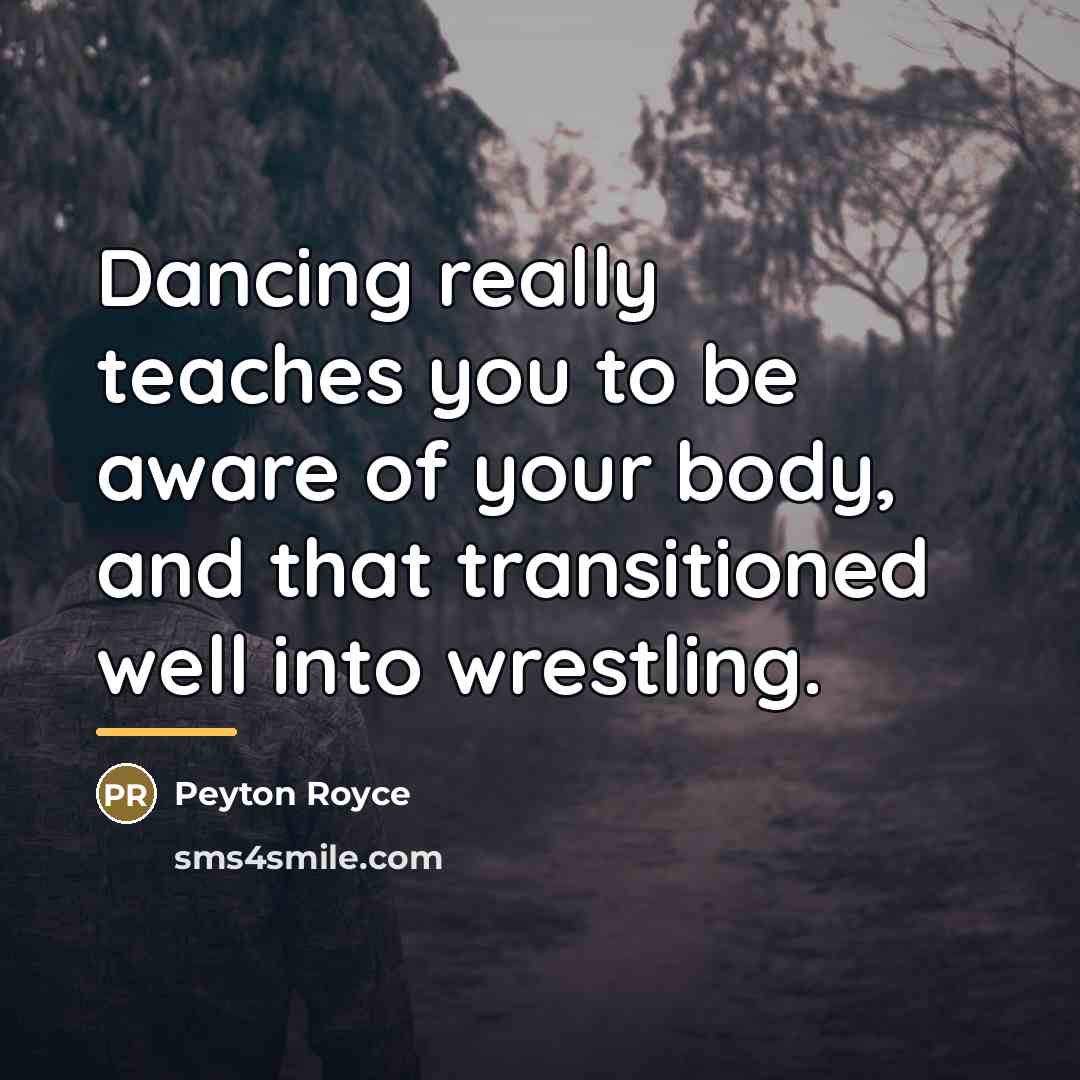 “Dancing really teaches you to be aware of your body,…” quote by Peyton Royce