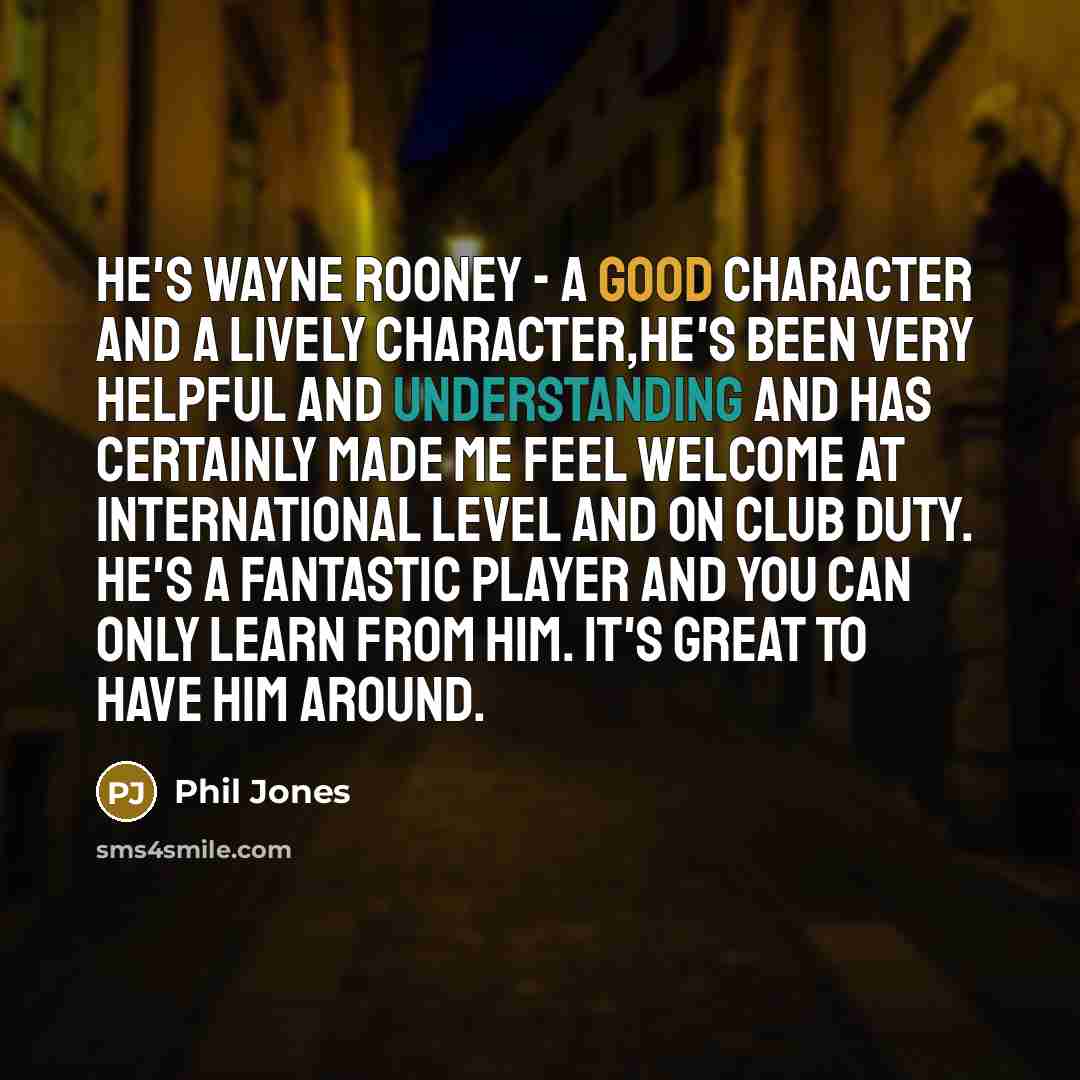 “He's Wayne Rooney - a good character and a lively…” quote by Phil Jones