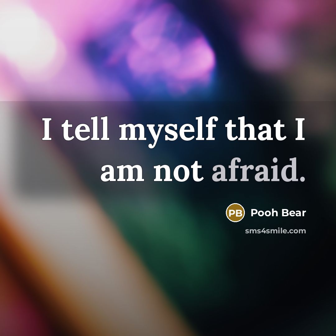 “I tell myself that I am not afraid.…” quote by Pooh Bear