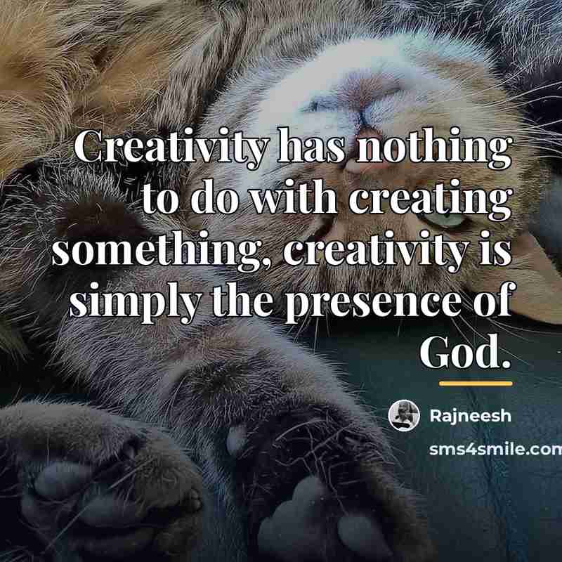 “Creativity has nothing to do with creating something, creativity is…” quote by Rajneesh