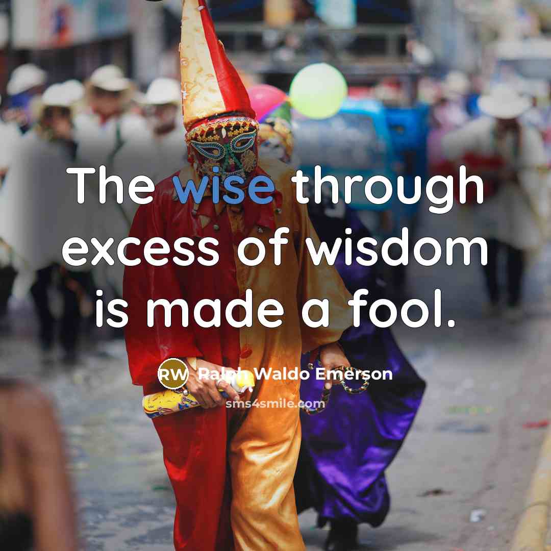 “The wise through excess of wisdom is made a fool.…” quote by Ralph Waldo Emerson