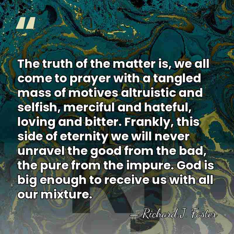The truth of the matter is, we all come to prayer with&hellip; - Richard J. Foster