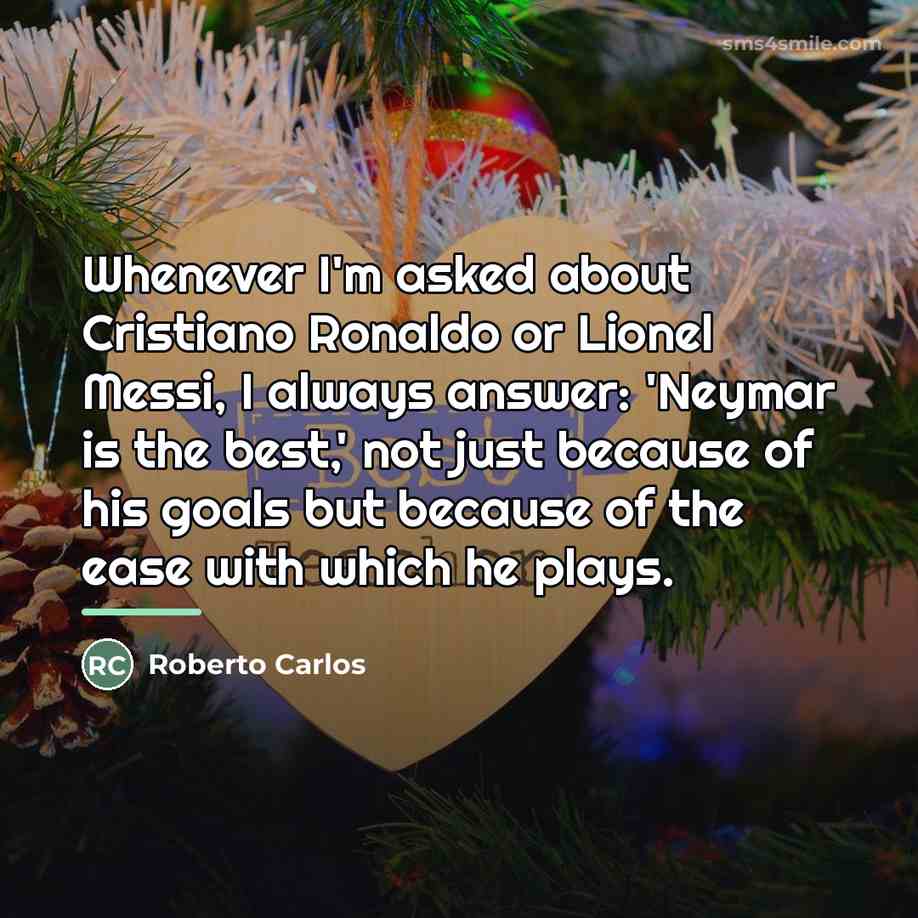 “Whenever I'm asked about Cristiano Ronaldo or Lionel Messi, I…” quote by Roberto Carlos