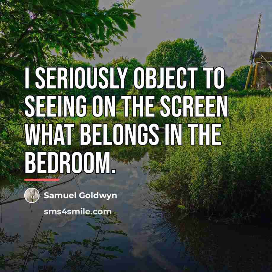 “I seriously object to seeing on the screen what belongs…” quote by Samuel Goldwyn