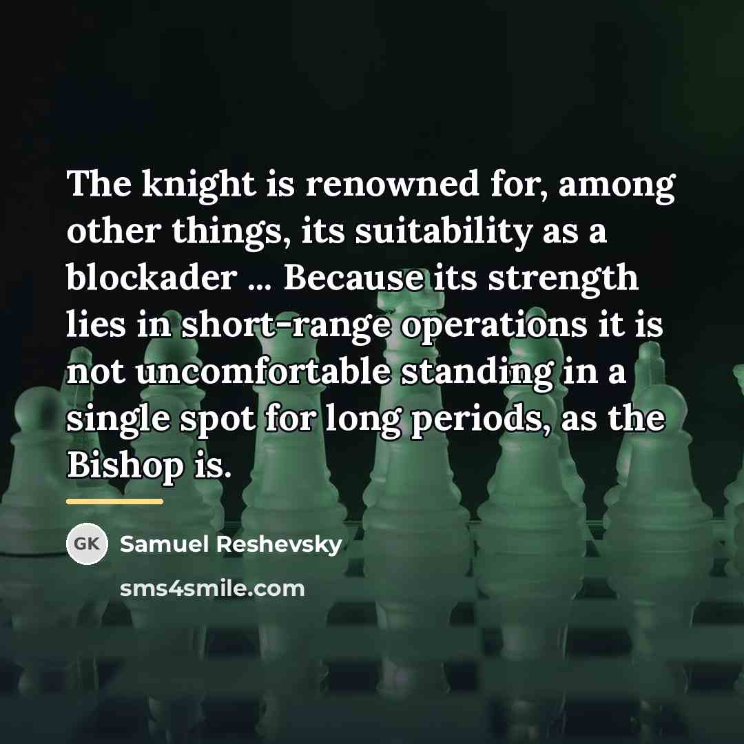 “The knight is renowned for, among other things, its suitability…” quote by Samuel Reshevsky