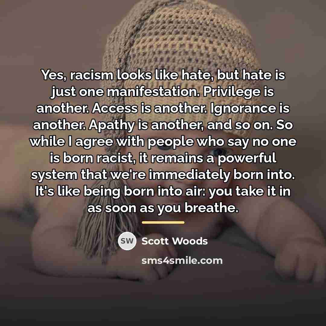 “Yes, racism looks like hate, but hate is just one…” quote by Scott Woods