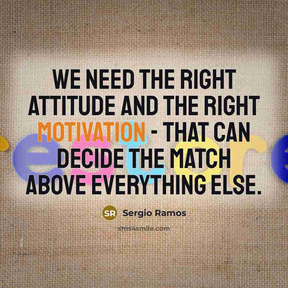 “We need the right attitude and the right motivation -…” quote by Sergio Ramos