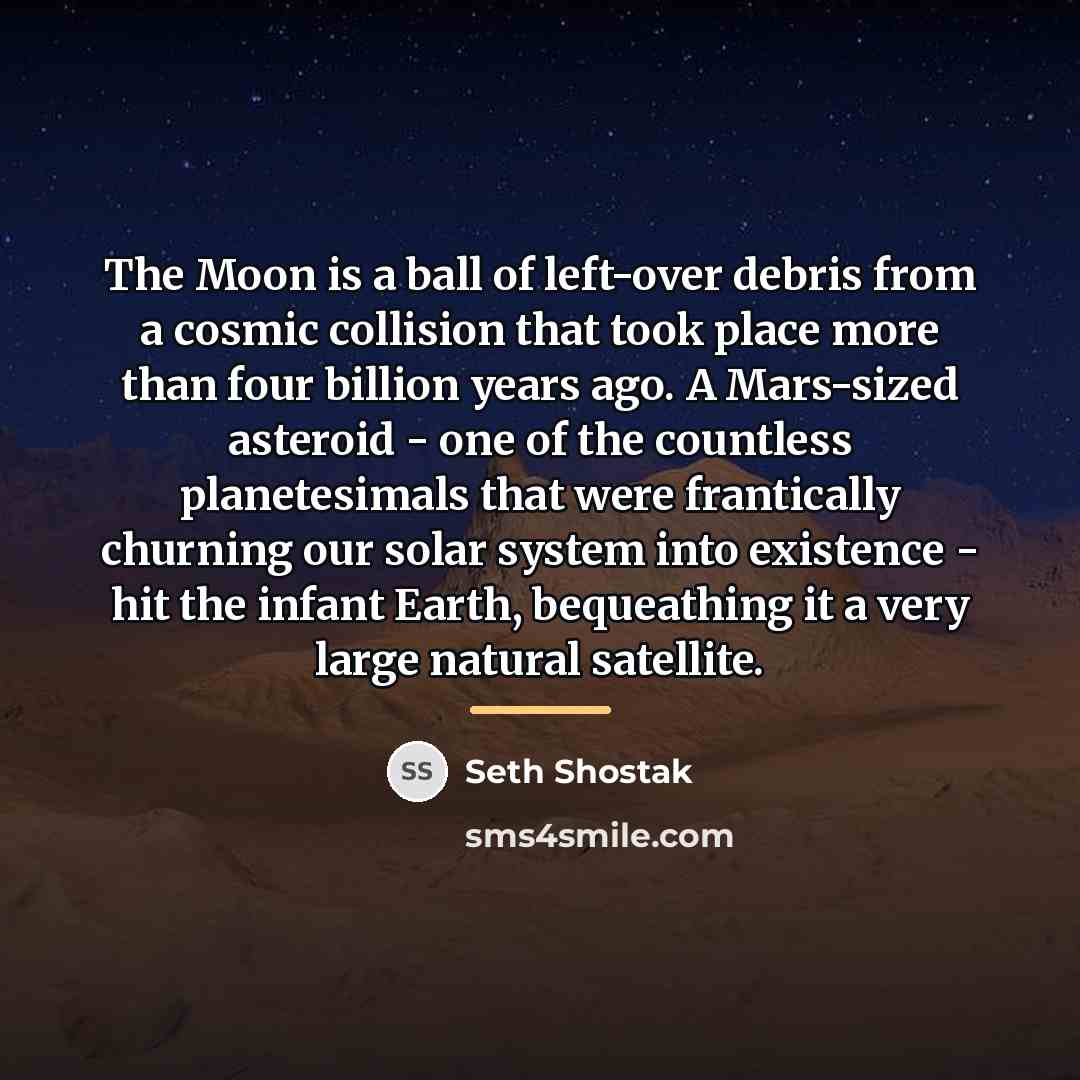 “The Moon is a ball of left-over debris from a…” quote by Seth Shostak