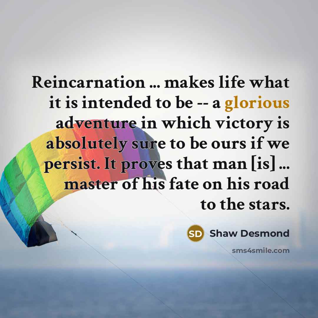 “Reincarnation ... makes life what it is intended to be…” quote by Shaw Desmond