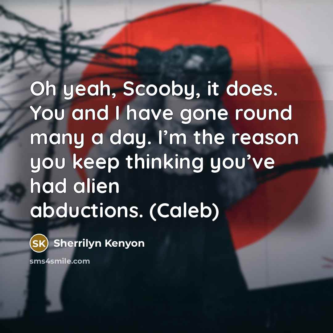 “Oh yeah, Scooby, it does. You and I have gone…” quote by Sherrilyn Kenyon