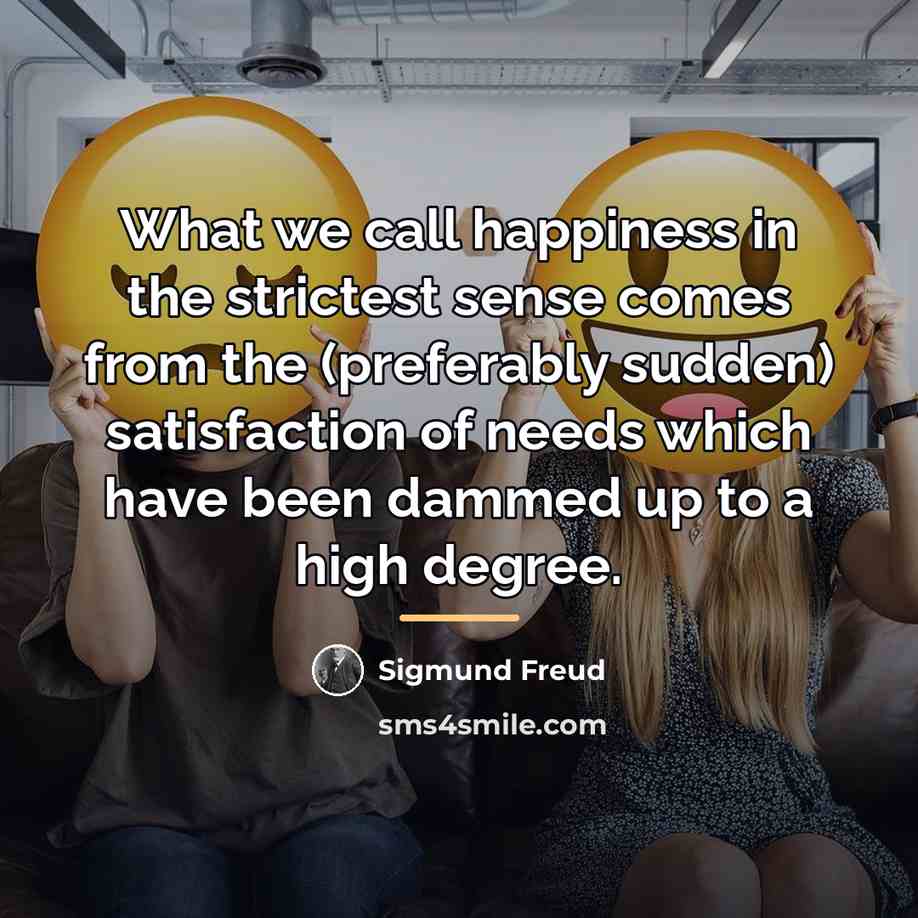 “What we call happiness in the strictest sense comes from…” quote by Sigmund Freud