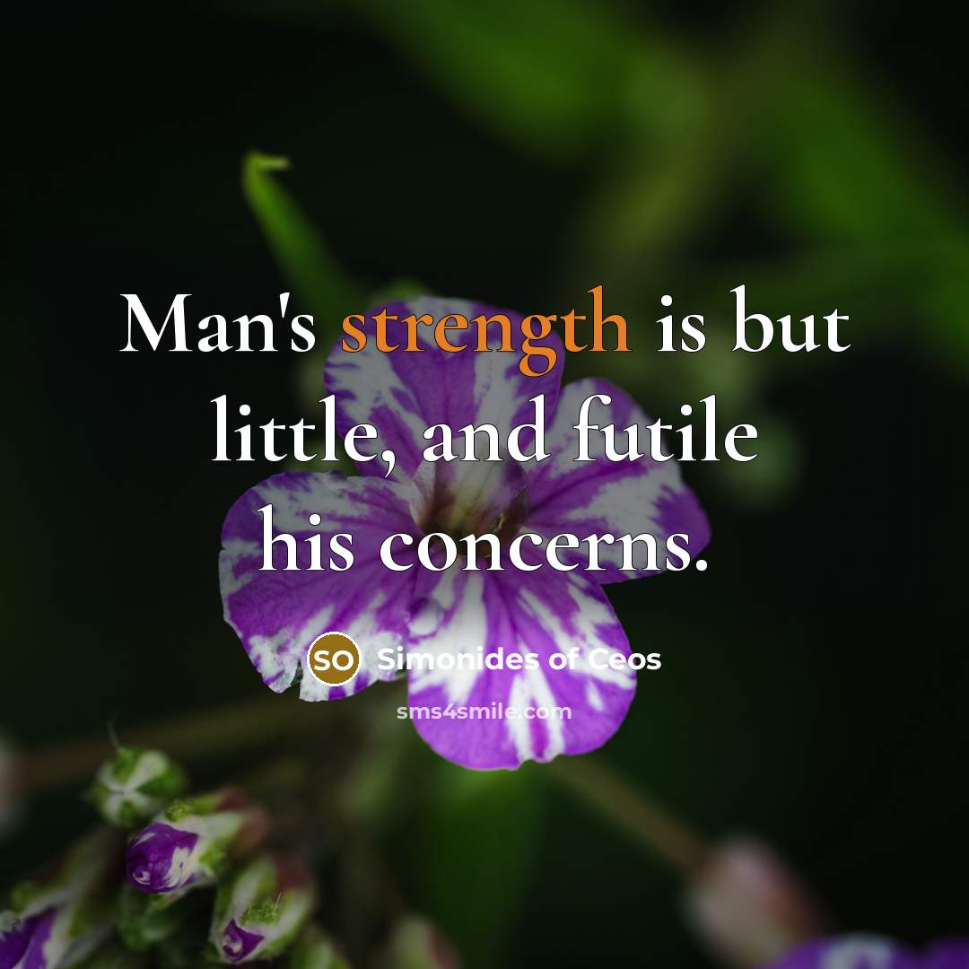 “Man's strength is but little, and futile his concerns.…” quote by Simonides of Ceos