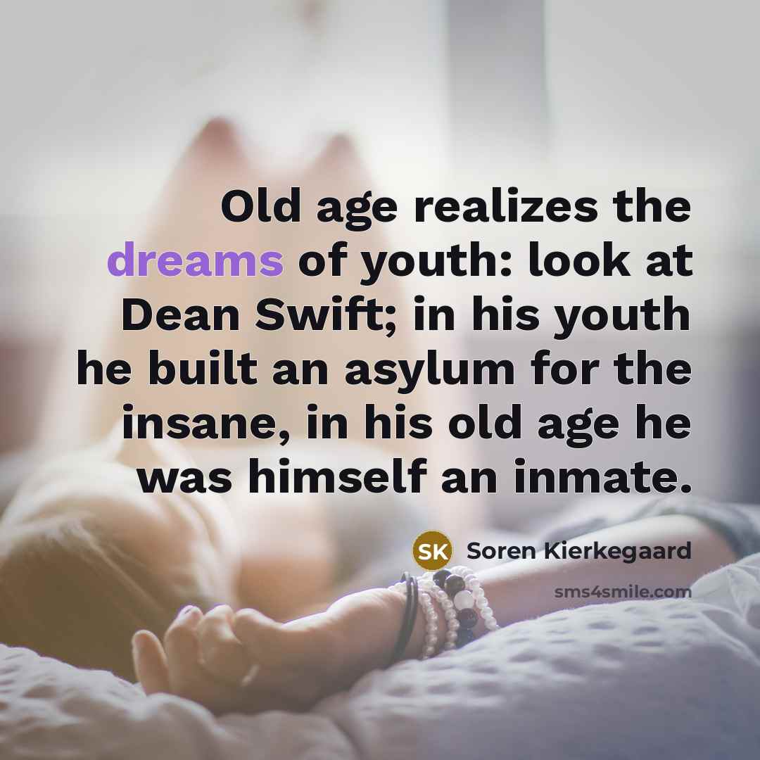 “Old age realizes the dreams of youth: look at Dean…” quote by Soren Kierkegaard