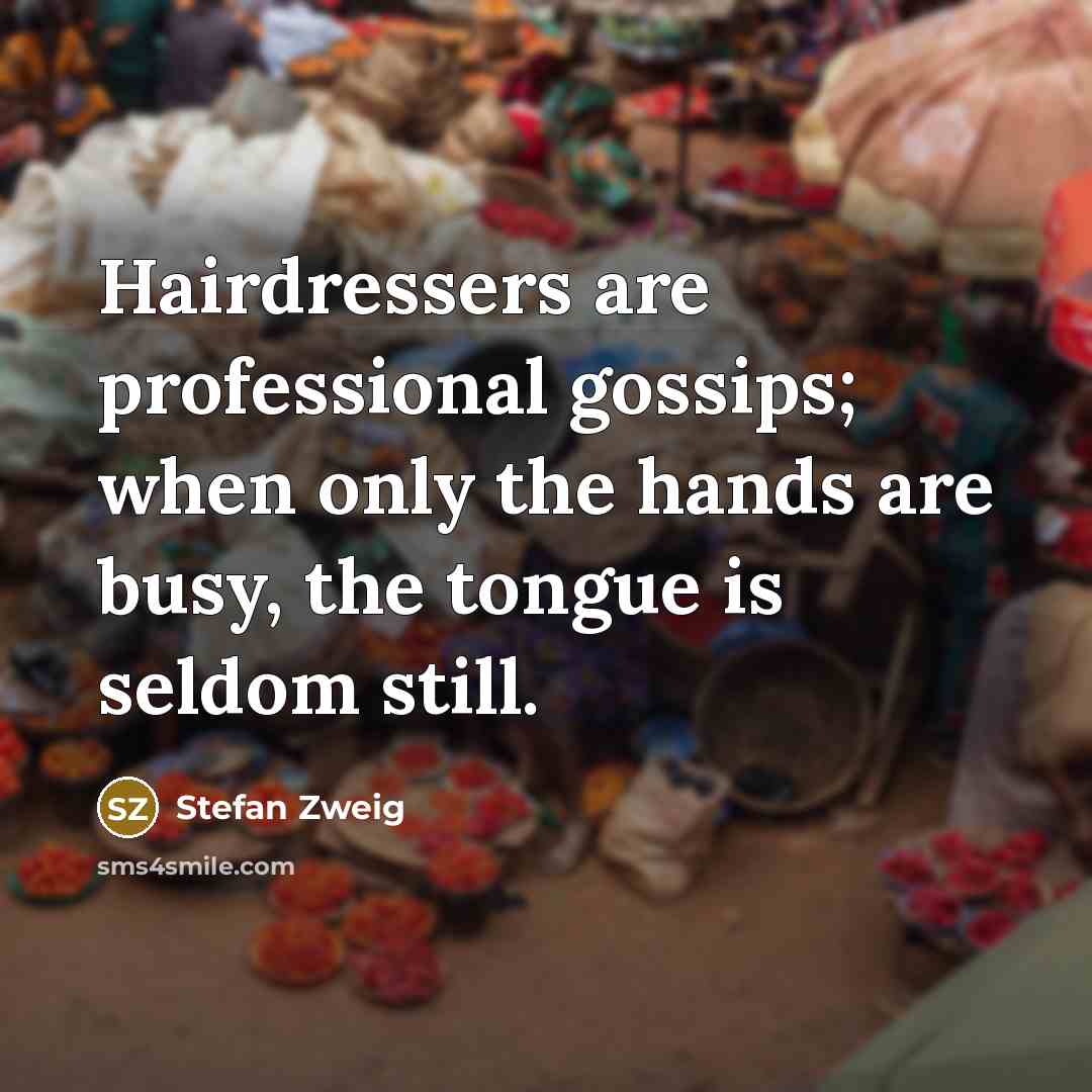 “Hairdressers are professional gossips; when only the hands are busy,…” quote by Stefan Zweig