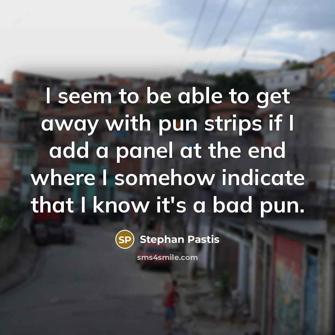 “I seem to be able to get away with pun…” quote by Stephan Pastis