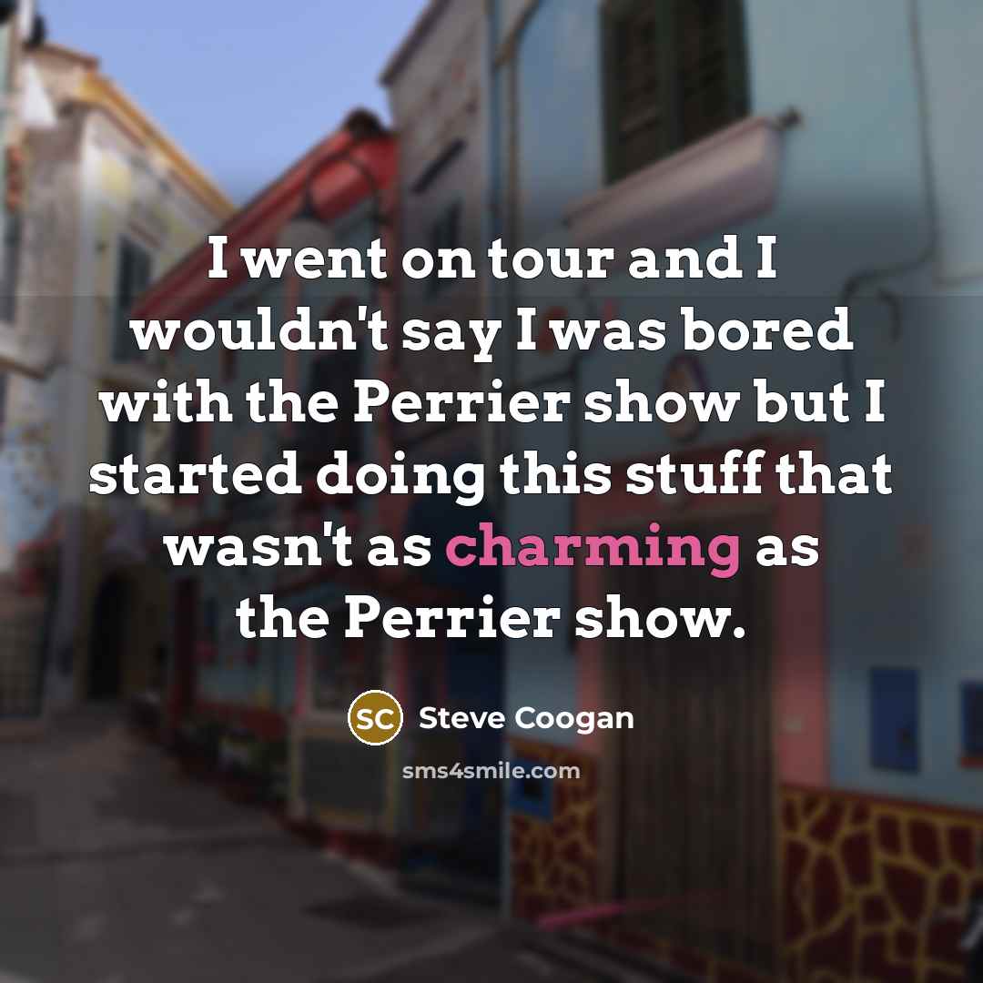 “I went on tour and I wouldn't say I was…” quote by Steve Coogan
