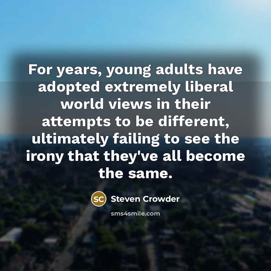 “For years, young adults have adopted extremely liberal world views…” quote by Steven Crowder