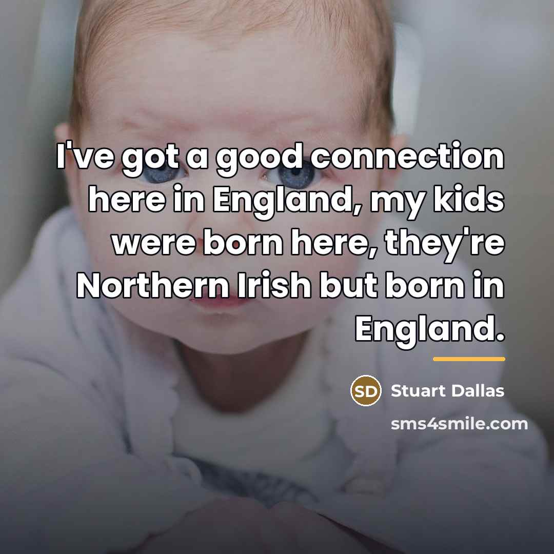 “I've got a good connection here in England, my kids…” quote by Stuart Dallas