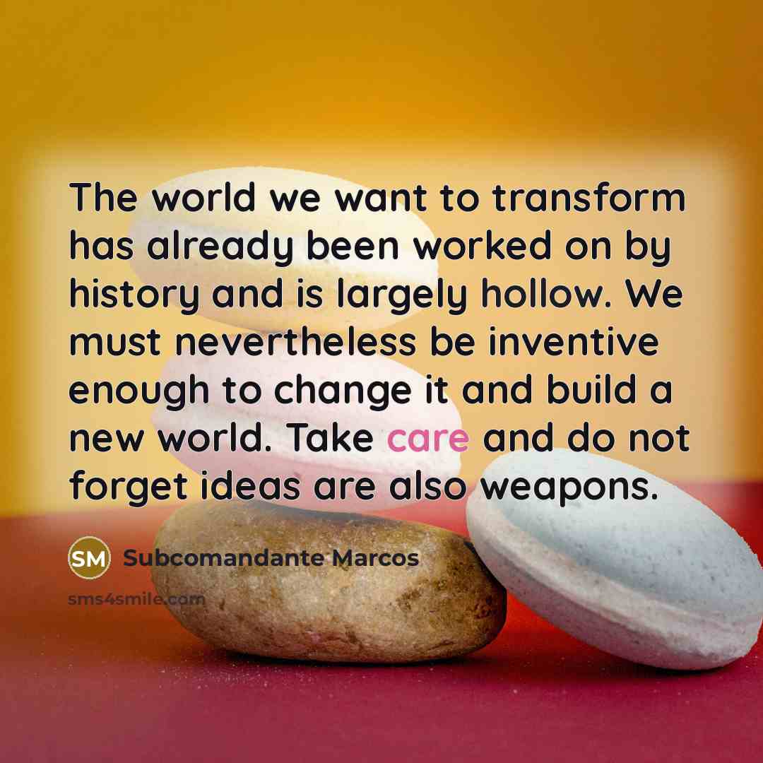 “The world we want to transform has already been worked…” quote by Subcomandante Marcos