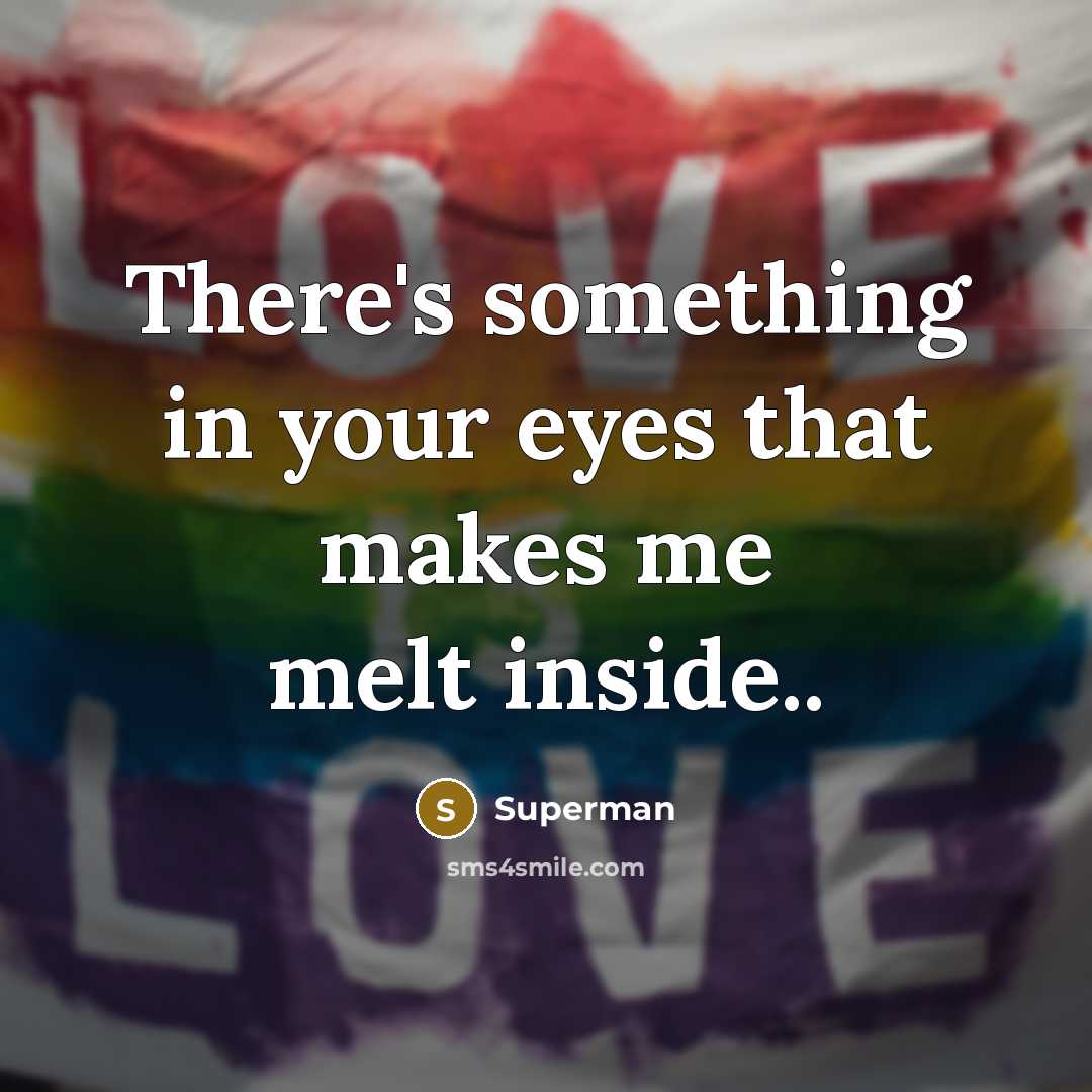 “There's something in your eyes that makes me melt inside..…” quote by Superman