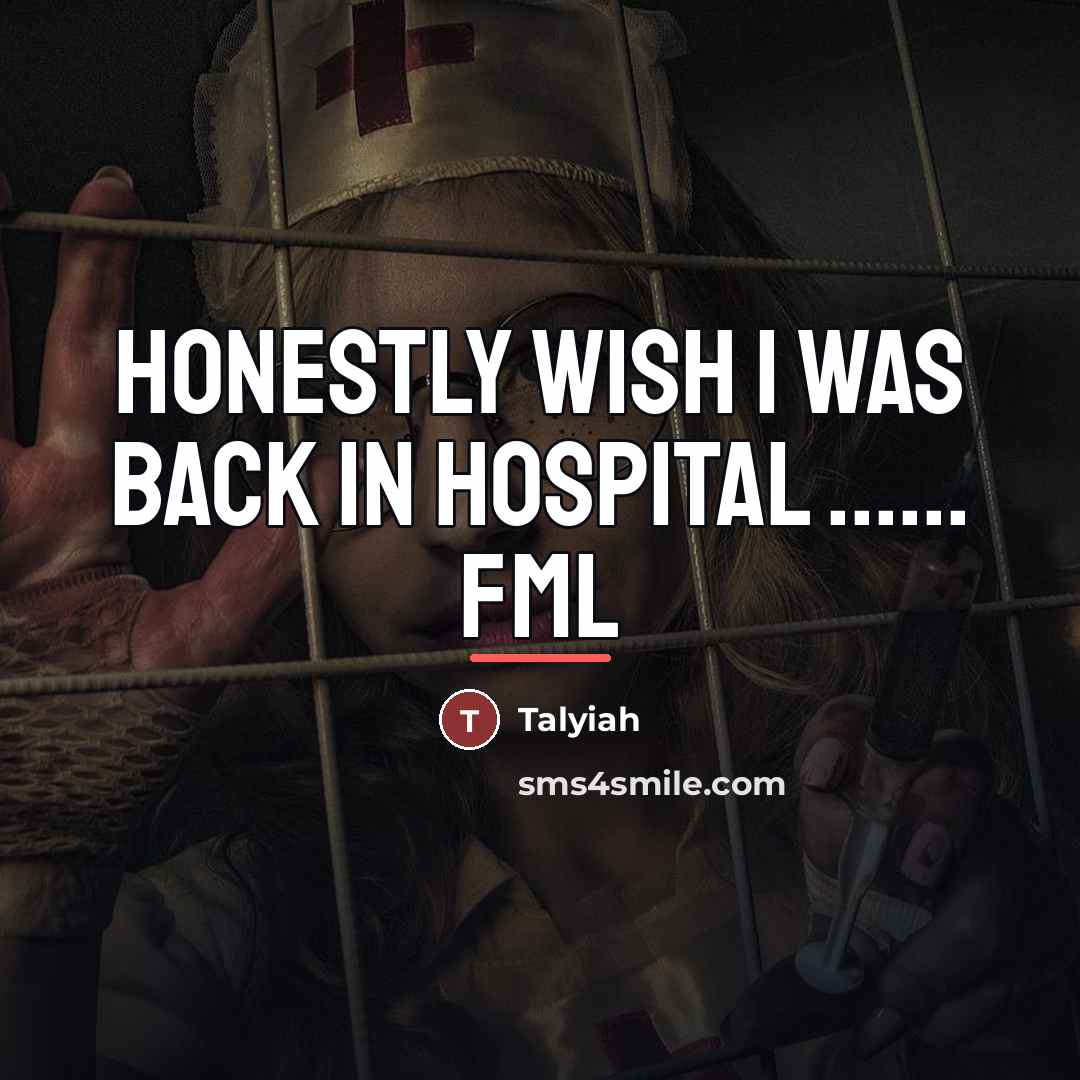 “Honestly wish I was back in hospital ...... fml…” quote by Talyiah