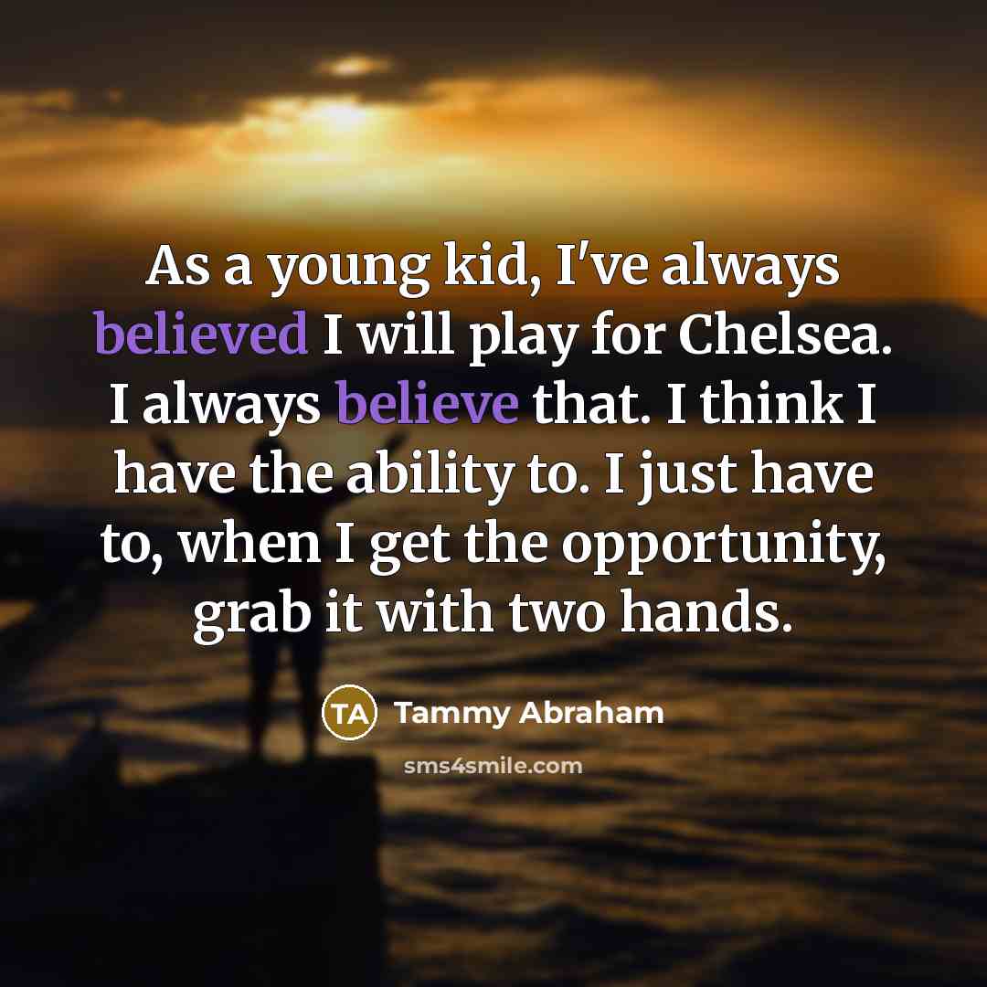 “As a young kid, I've always believed I will play…” quote by Tammy Abraham