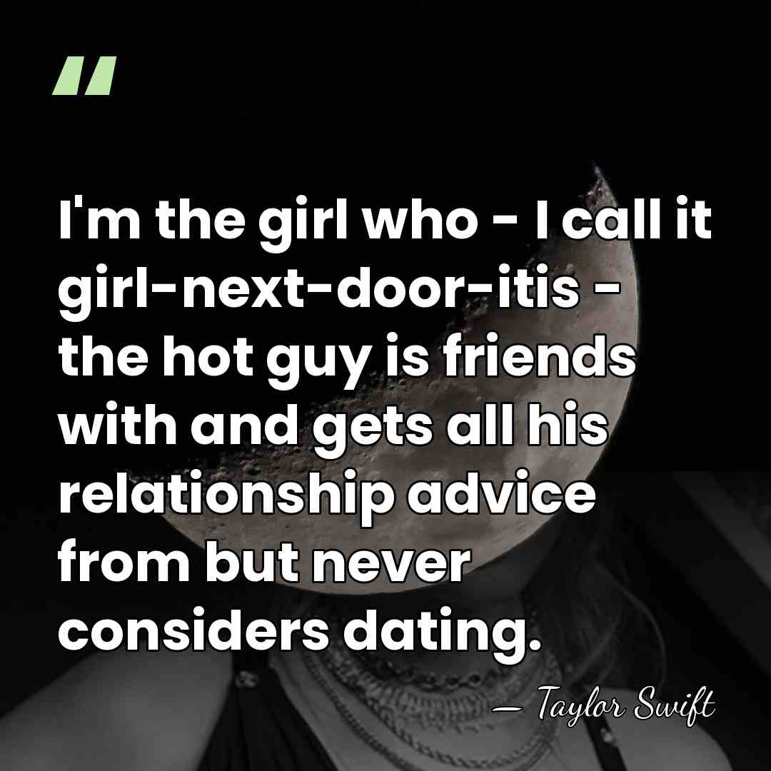 I'm the girl who - I call it girl-next-door-itis - the hot&hellip; - Taylor Swift