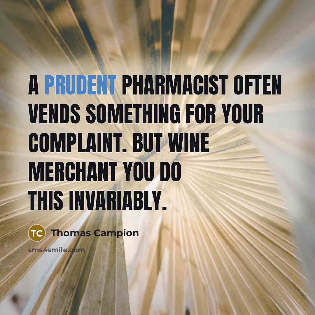 “A prudent pharmacist often vends something for your complaint. But…” quote by Thomas Campion