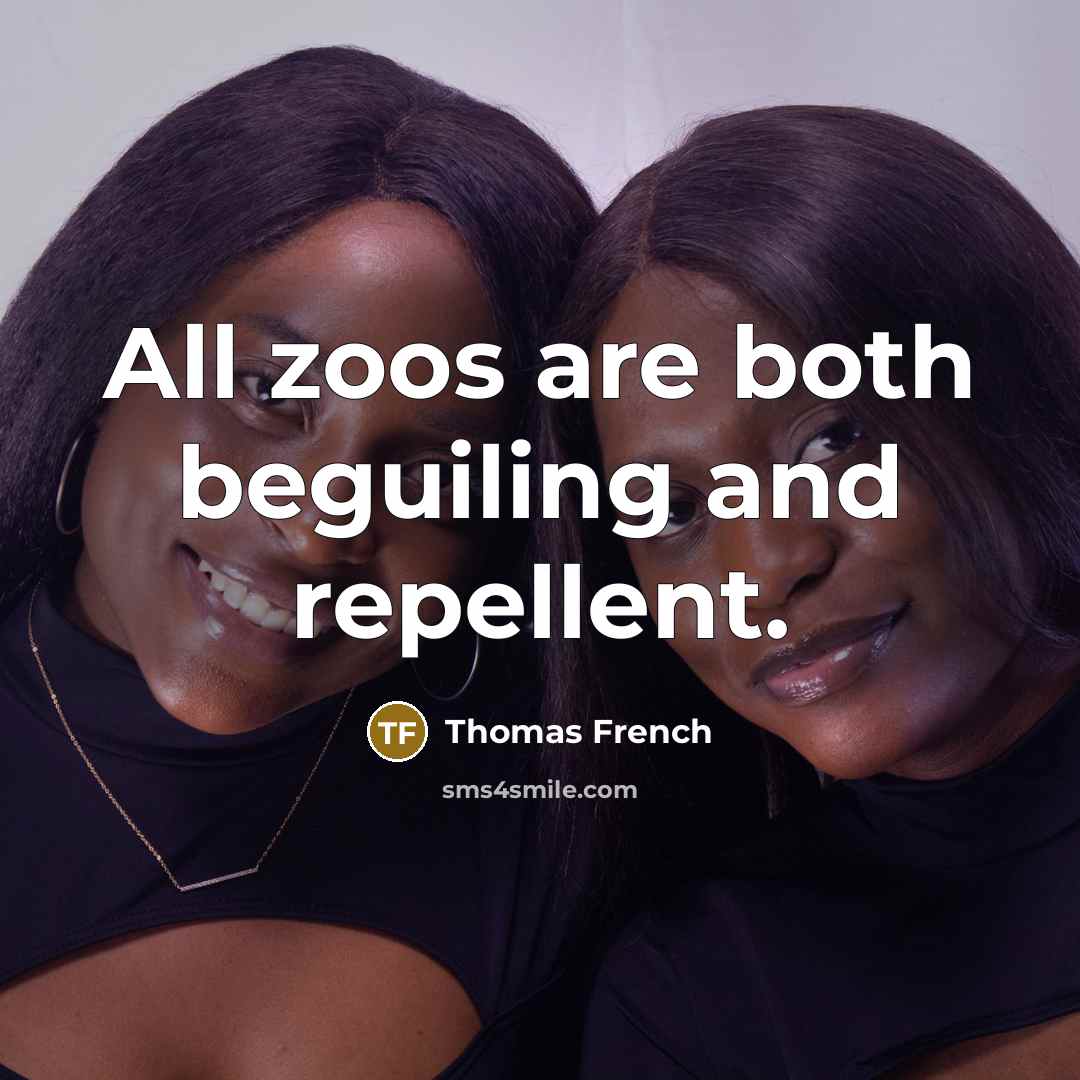 “All zoos are both beguiling and repellent.…” quote by Thomas French